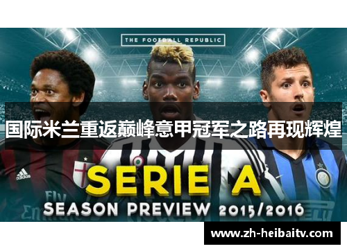 国际米兰重返巅峰意甲冠军之路再现辉煌 国际米兰重返巅峰意甲冠军之路再现辉煌