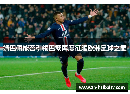 姆巴佩能否引领巴黎再度征服欧洲足球之巅 姆巴佩能否引领巴黎再度征服欧洲足球之巅